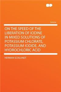 On the Speed of the Liberation of Iodine in Mixed Solutions of Potassium Chlorate, Potassium Iodide, and Hydrochloric Acid