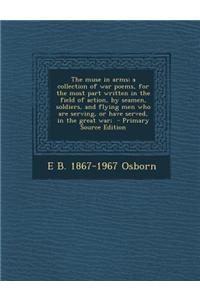 The Muse in Arms; A Collection of War Poems, for the Most Part Written in the Field of Action, by Seamen, Soldiers, and Flying Men Who Are Serving, or Have Served, in the Great War;