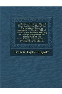 Additional Notes and Recent Cases on Service Out of the Jurisdiction: Being an Appendix to Chapter VIII of the Law and Practice Relating to Foreign Judgments and Parties Out of the Jurisdiction, Second Edition