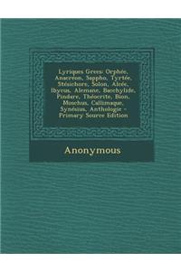 Lyriques Grees: Orphee, Anacreon, Sappho, Tyrtee, Stesichore, Solon, Alcee, Ibycus, Alemane, Bacchylide, Pindare, Theocrite, Bion, Moschus, Callimaque, Synesius, Anthologie