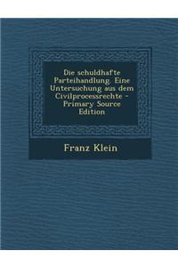 Die Schuldhafte Parteihandlung. Eine Untersuchung Aus Dem Civilprocessrechte
