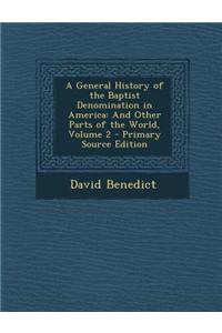 A General History of the Baptist Denomination in America: And Other Parts of the World, Volume 2
