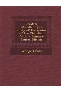 Creative Christianity; A Study of the Genius of the Christian Faith