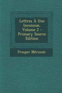 Lettres a Une Inconnue, Volume 2 - Primary Source Edition
