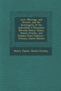 Love, Marriage, and Divorce, and the Sovereignty of the Individual: A Discussion Between Henry James, Horace Greeley, and Stephen Pearl Andrews