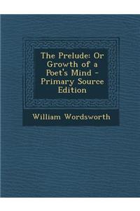 The Prelude: Or Growth of a Poet's Mind
