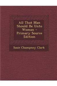 All That Man Should Be Unto Woman