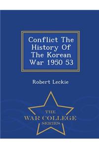 Conflict the History of the Korean War 1950 53 - War College Series