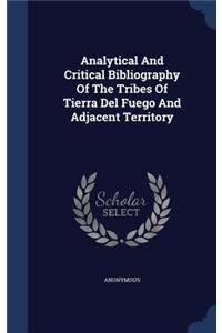 Analytical And Critical Bibliography Of The Tribes Of Tierra Del Fuego And Adjacent Territory