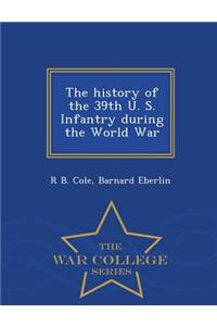 History of the 39th U. S. Infantry During the World War - War College Series