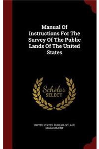 Manual Of Instructions For The Survey Of The Public Lands Of The United States