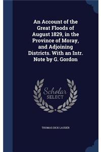 An Account of the Great Floods of August 1829, in the Province of Moray, and Adjoining Districts. with an Intr. Note by G. Gordon