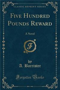 Five Hundred Pounds Reward