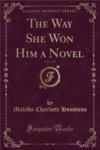 The Way She Won Him a Novel, Vol. 1 of 2 (Classic Reprint)