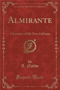 Almirante: A Romance of Old-Time California (Classic Reprint)