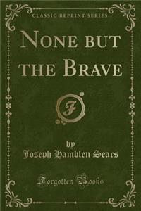 None But the Brave (Classic Reprint)