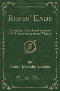 Ropes' Ends: Traditions, Legends and Sketches of Old Kennebunkport and Vicinity (Classic Reprint): Traditions, Legends and Sketches of Old Kennebunkport and Vicinity (Classic Reprint)