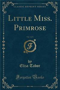 Little Miss. Primrose, Vol. 2 of 3 (Classic Reprint)