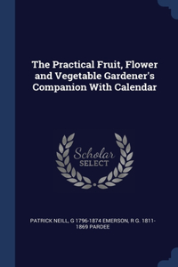 The Practical Fruit, Flower and Vegetable Gardener's Companion With Calendar