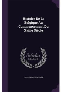 Histoire de La Belgique Au Commencement Du Xviiie Siecle