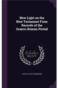 New Light on the New Testament From Records of the Graeco-Roman Period