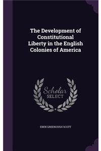The Development of Constitutional Liberty in the English Colonies of America