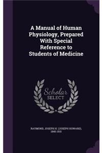 Manual of Human Physiology, Prepared With Special Reference to Students of Medicine