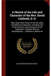 A Sketch of the Life and Character of the Rev. David Caldwell, D. D.