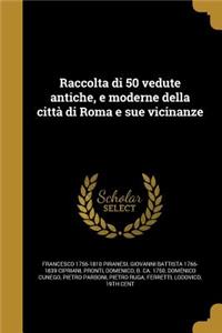Raccolta di 50 vedute antiche, e moderne della città di Roma e sue vicinanze