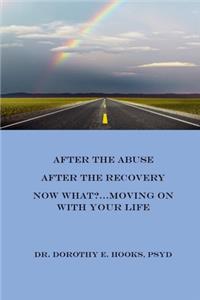 After the Abuse, After the Recovery, Now What?..Moving On With Your Life