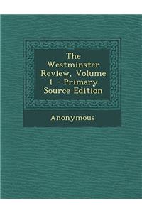 THE WESTMINSTER REVIEW; VOLUME 1