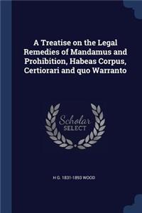 A Treatise on the Legal Remedies of Mandamus and Prohibition, Habeas Corpus, Certiorari and quo Warranto