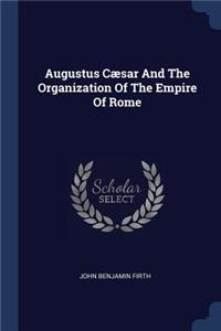 Augustus Cæsar And The Organization Of The Empire Of Rome