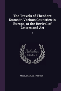 Travels of Theodore Ducas in Various Countries in Europe, at the Revival of Letters and Art