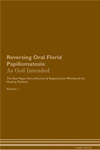 Reversing Oral Florid Papillomatosis: As God Intended the Raw Vegan Plant-Based Detoxification & Regeneration Workbook for Healing Patients. Volume 1