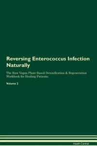 Reversing Enterococcus Infection Naturally the Raw Vegan Plant-Based Detoxification & Regeneration Workbook for Healing Patients. Volume 2