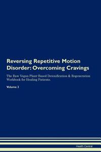 Reversing Repetitive Motion Disorder: Overcoming Cravings the Raw Vegan Plant-Based Detoxification & Regeneration Workbook for Healing Patients. Volume 3