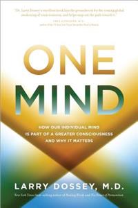 One Mind: How Our Individual Mind Is Part of a Greater Consciousness and Why It Matters