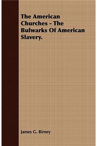 American Churches - The Bulwarks of American Slavery.