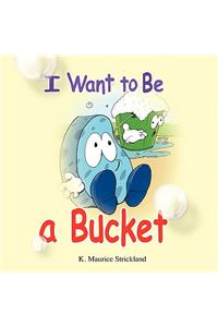 I Want to Be A Bucket