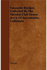 Favourite Recipes Collected By The Tuesday Club House Ass'n Of Sacramento, California