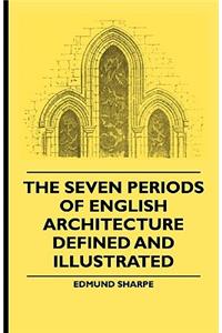The Seven Periods Of English Architecture Defined and Illustrated