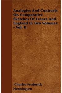 Analogies And Contrasts Or, Comparative Sketches Of France And England In Two Volumes - Vol. II