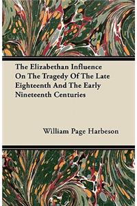 The Elizabethan Influence On The Tragedy Of The Late Eighteenth And The Early Nineteenth Centuries