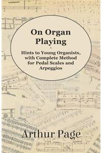 On Organ Playing - Hints to Young Organists, with Complete Method for Pedal Scales and Arpeggios