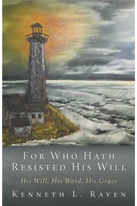 For Who Hath Resisted His Will