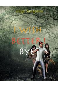 I Wish Better! Bye