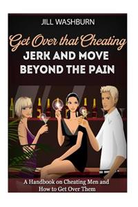 Get Over That Cheating Jerk and Move Beyond the Pain
