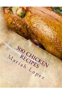 300 Chicken Recipes: 300 Mouthwatering Chicken Recipes Sure to please your tastebuds!