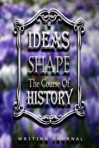 Ideas Shape the Course of History Writing Journal: 250 Pages Lined Journal Writing Diary Notebook
